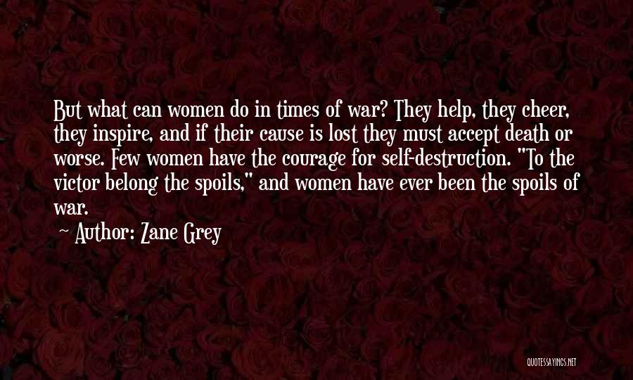 Zane Grey Quotes: But What Can Women Do In Times Of War? They Help, They Cheer, They Inspire, And If Their Cause Is