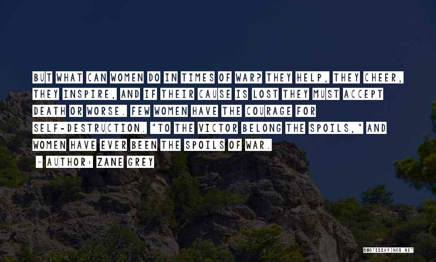 Zane Grey Quotes: But What Can Women Do In Times Of War? They Help, They Cheer, They Inspire, And If Their Cause Is