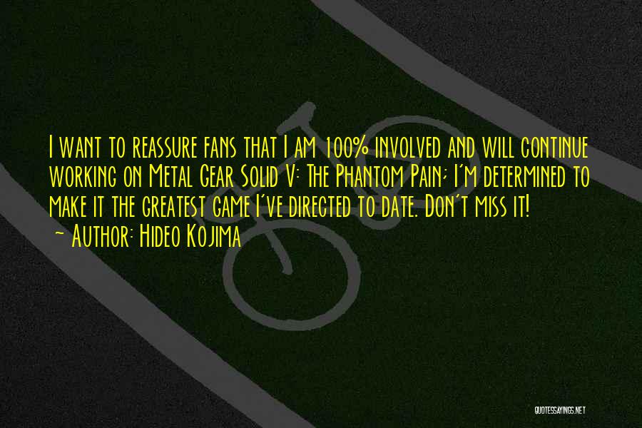 Hideo Kojima Quotes: I Want To Reassure Fans That I Am 100% Involved And Will Continue Working On Metal Gear Solid V: The