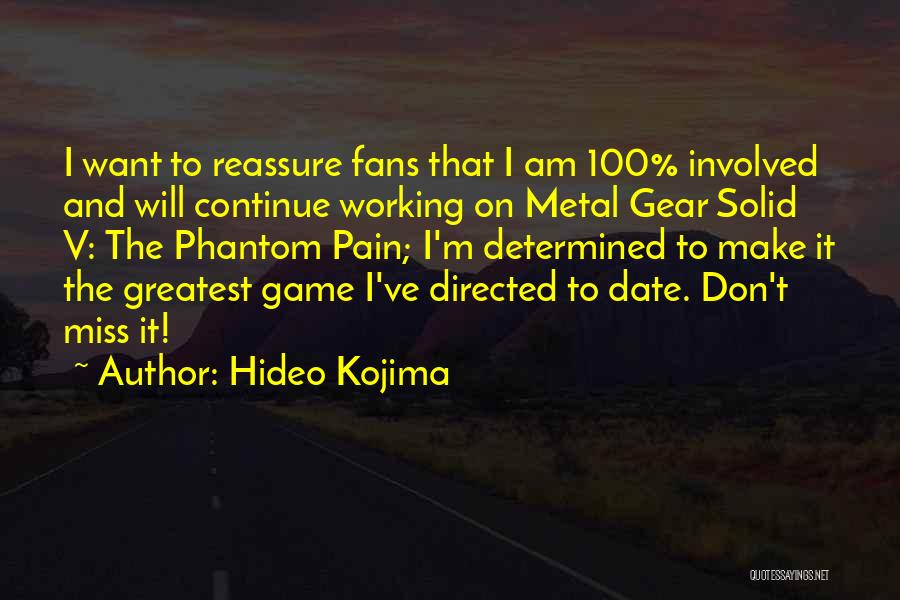 Hideo Kojima Quotes: I Want To Reassure Fans That I Am 100% Involved And Will Continue Working On Metal Gear Solid V: The