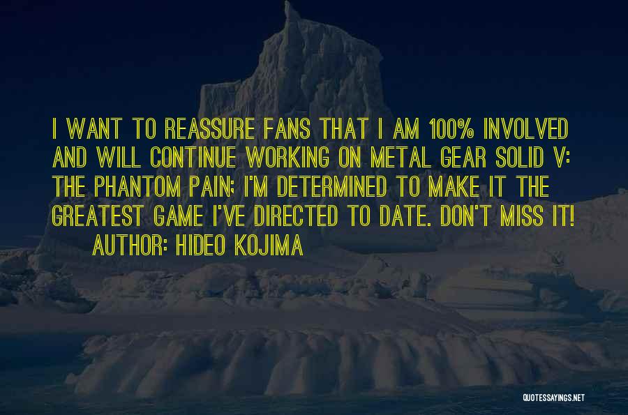 Hideo Kojima Quotes: I Want To Reassure Fans That I Am 100% Involved And Will Continue Working On Metal Gear Solid V: The