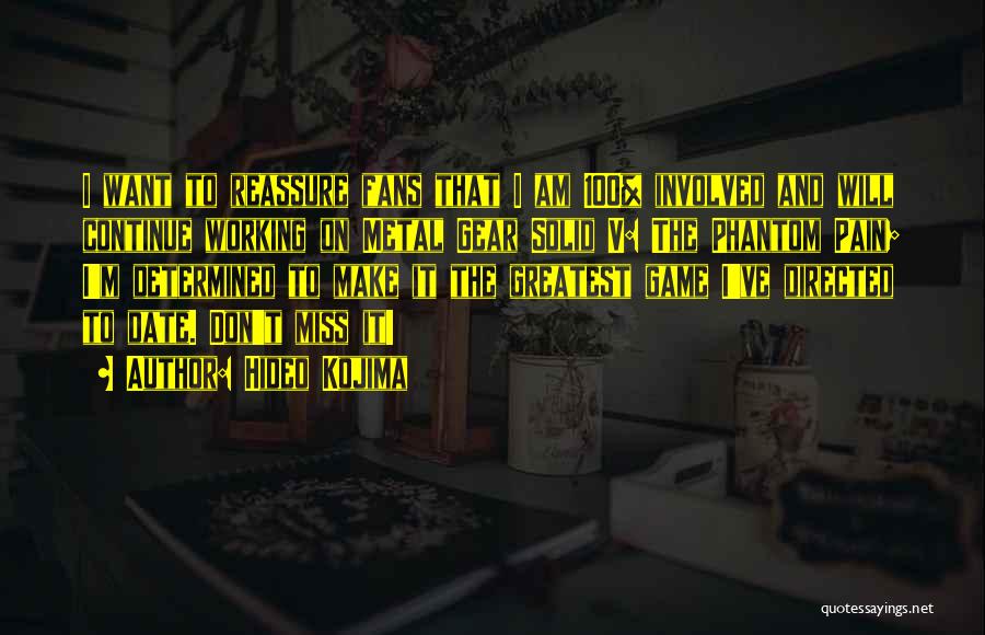 Hideo Kojima Quotes: I Want To Reassure Fans That I Am 100% Involved And Will Continue Working On Metal Gear Solid V: The