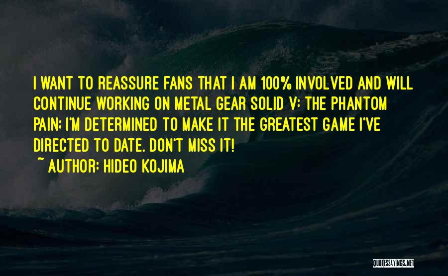 Hideo Kojima Quotes: I Want To Reassure Fans That I Am 100% Involved And Will Continue Working On Metal Gear Solid V: The