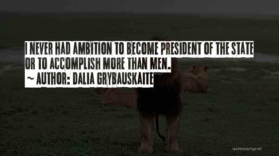 Dalia Grybauskaite Quotes: I Never Had Ambition To Become President Of The State Or To Accomplish More Than Men.