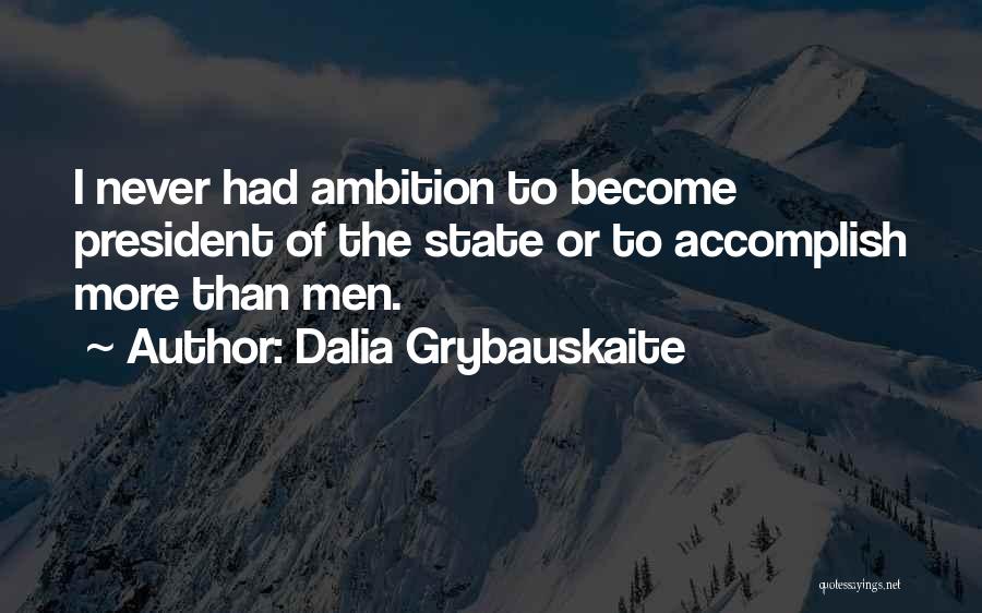 Dalia Grybauskaite Quotes: I Never Had Ambition To Become President Of The State Or To Accomplish More Than Men.