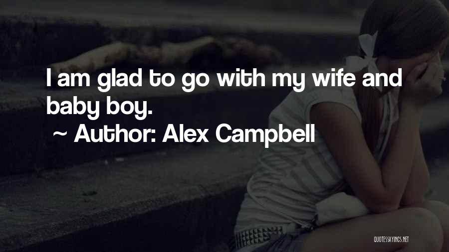 Alex Campbell Quotes: I Am Glad To Go With My Wife And Baby Boy.