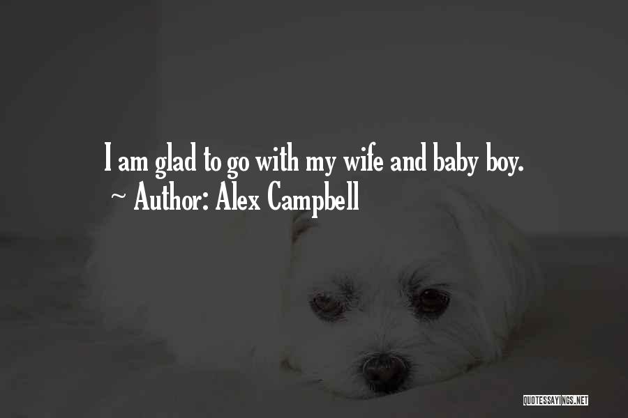 Alex Campbell Quotes: I Am Glad To Go With My Wife And Baby Boy.