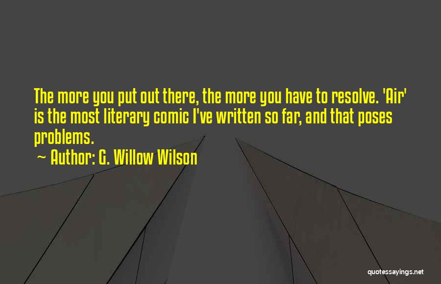 G. Willow Wilson Quotes: The More You Put Out There, The More You Have To Resolve. 'air' Is The Most Literary Comic I've Written