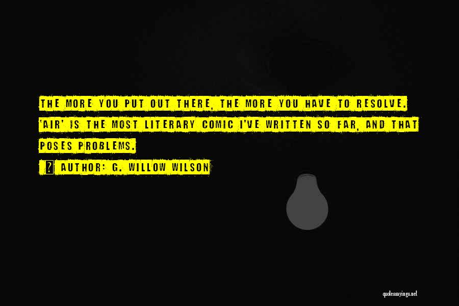 G. Willow Wilson Quotes: The More You Put Out There, The More You Have To Resolve. 'air' Is The Most Literary Comic I've Written