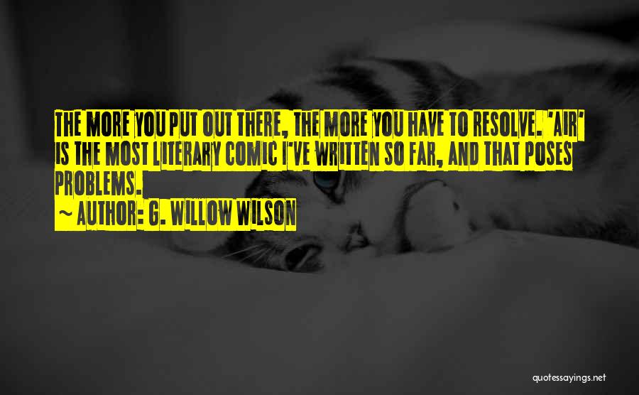 G. Willow Wilson Quotes: The More You Put Out There, The More You Have To Resolve. 'air' Is The Most Literary Comic I've Written