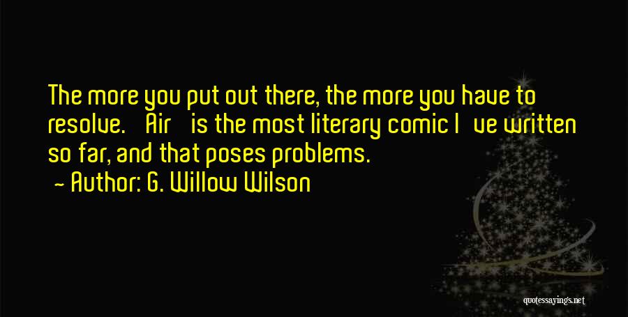 G. Willow Wilson Quotes: The More You Put Out There, The More You Have To Resolve. 'air' Is The Most Literary Comic I've Written