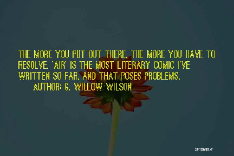 G. Willow Wilson Quotes: The More You Put Out There, The More You Have To Resolve. 'air' Is The Most Literary Comic I've Written