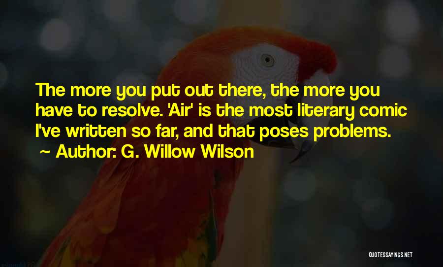 G. Willow Wilson Quotes: The More You Put Out There, The More You Have To Resolve. 'air' Is The Most Literary Comic I've Written