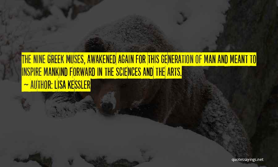 Lisa Kessler Quotes: The Nine Greek Muses, Awakened Again For This Generation Of Man And Meant To Inspire Mankind Forward In The Sciences