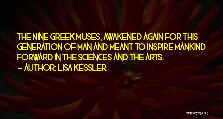 Lisa Kessler Quotes: The Nine Greek Muses, Awakened Again For This Generation Of Man And Meant To Inspire Mankind Forward In The Sciences