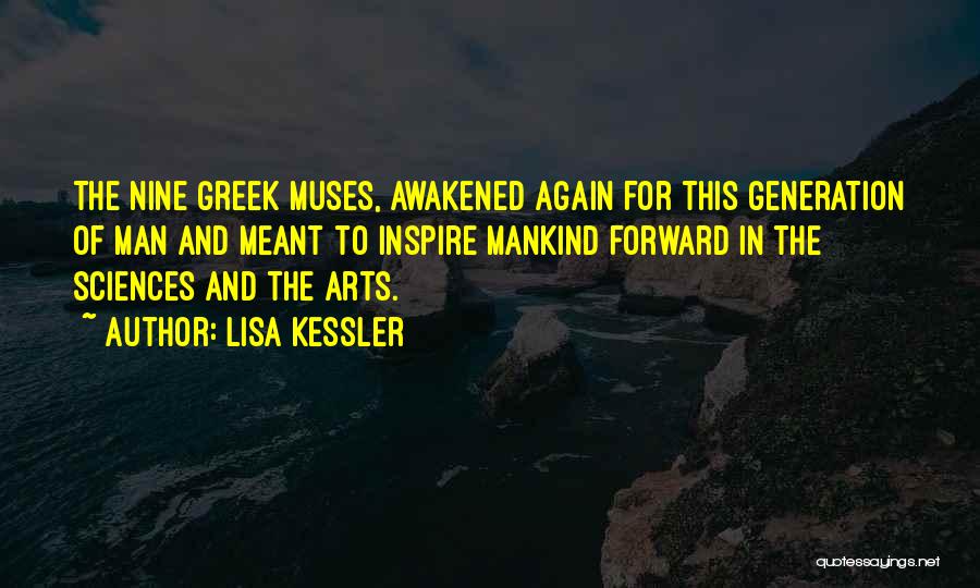 Lisa Kessler Quotes: The Nine Greek Muses, Awakened Again For This Generation Of Man And Meant To Inspire Mankind Forward In The Sciences