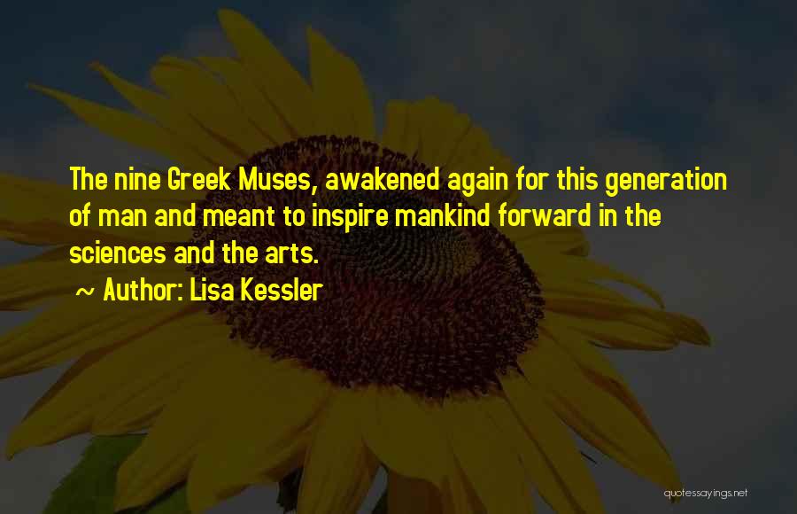 Lisa Kessler Quotes: The Nine Greek Muses, Awakened Again For This Generation Of Man And Meant To Inspire Mankind Forward In The Sciences