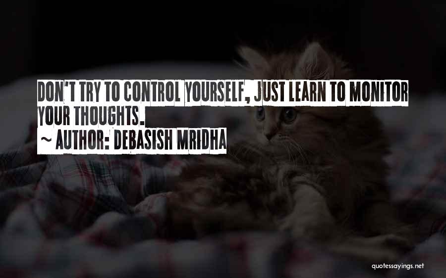 Debasish Mridha Quotes: Don't Try To Control Yourself, Just Learn To Monitor Your Thoughts.