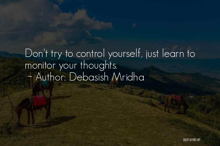 Debasish Mridha Quotes: Don't Try To Control Yourself, Just Learn To Monitor Your Thoughts.