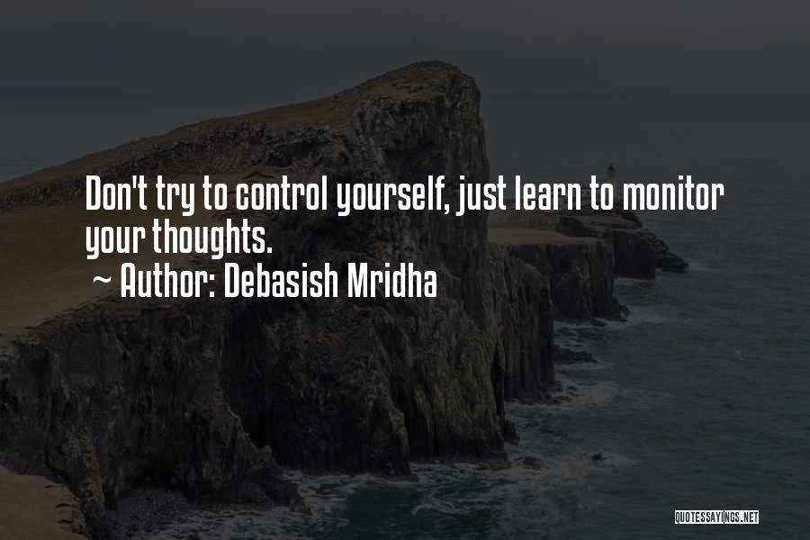 Debasish Mridha Quotes: Don't Try To Control Yourself, Just Learn To Monitor Your Thoughts.