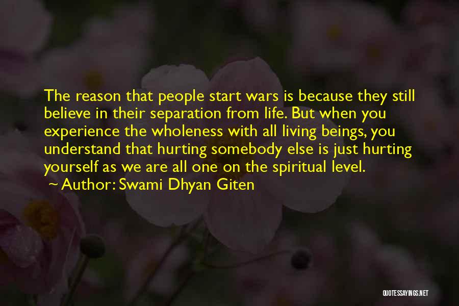 Swami Dhyan Giten Quotes: The Reason That People Start Wars Is Because They Still Believe In Their Separation From Life. But When You Experience