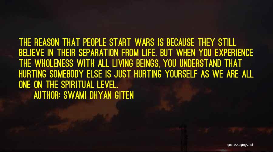 Swami Dhyan Giten Quotes: The Reason That People Start Wars Is Because They Still Believe In Their Separation From Life. But When You Experience