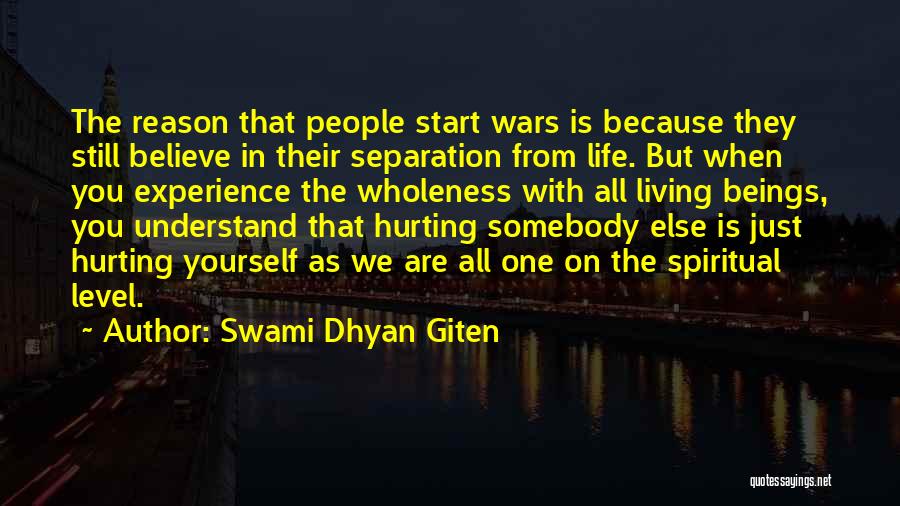 Swami Dhyan Giten Quotes: The Reason That People Start Wars Is Because They Still Believe In Their Separation From Life. But When You Experience