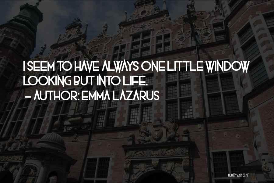 Emma Lazarus Quotes: I Seem To Have Always One Little Window Looking But Into Life.