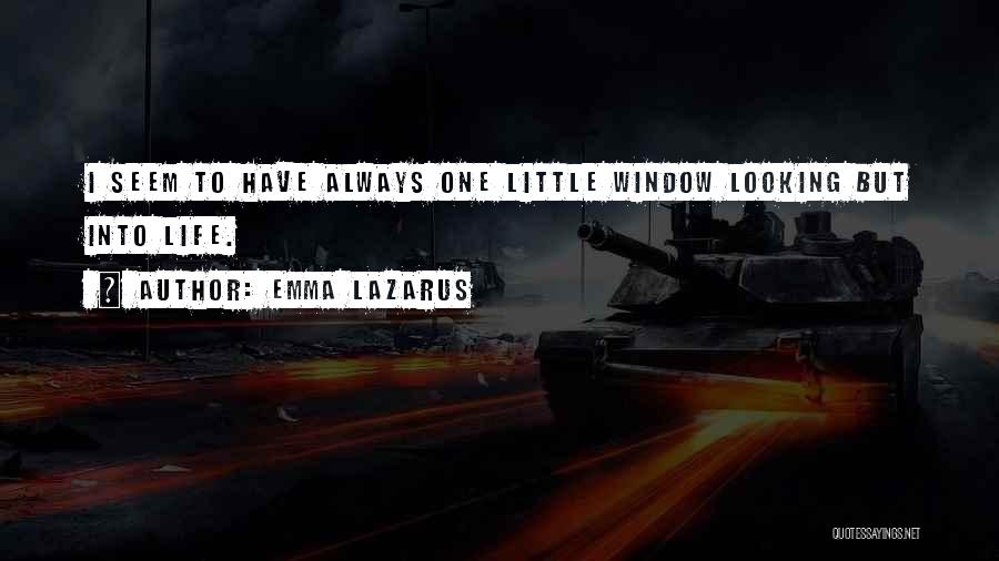 Emma Lazarus Quotes: I Seem To Have Always One Little Window Looking But Into Life.