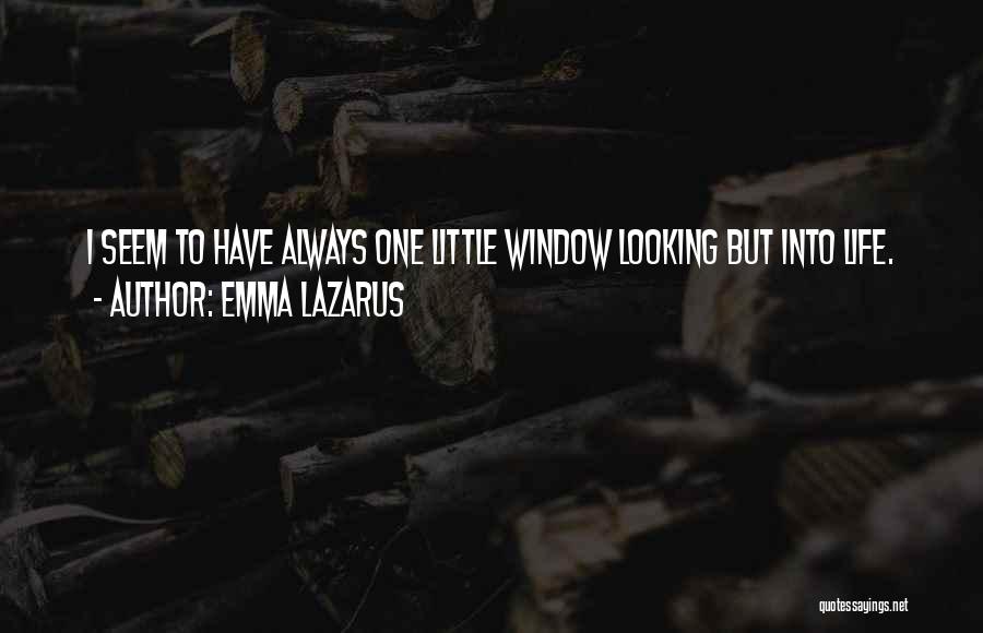 Emma Lazarus Quotes: I Seem To Have Always One Little Window Looking But Into Life.