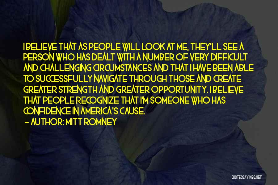 Mitt Romney Quotes: I Believe That As People Will Look At Me, They'll See A Person Who Has Dealt With A Number Of