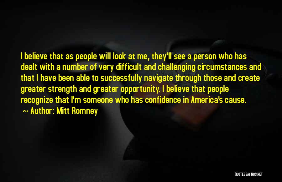 Mitt Romney Quotes: I Believe That As People Will Look At Me, They'll See A Person Who Has Dealt With A Number Of