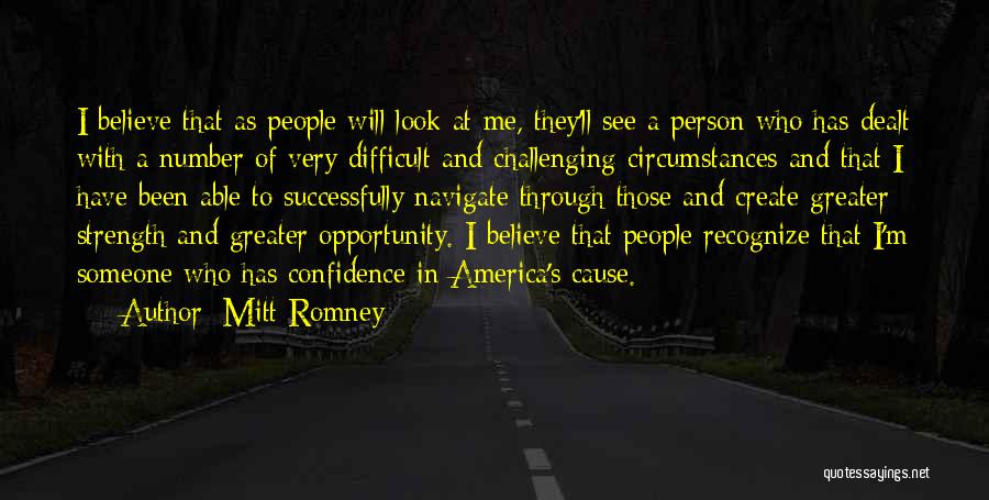 Mitt Romney Quotes: I Believe That As People Will Look At Me, They'll See A Person Who Has Dealt With A Number Of