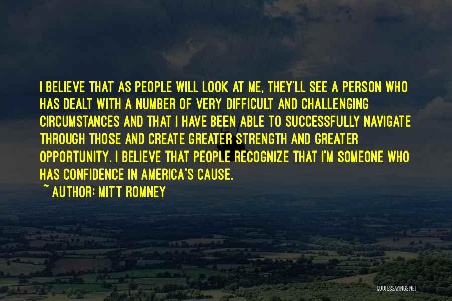 Mitt Romney Quotes: I Believe That As People Will Look At Me, They'll See A Person Who Has Dealt With A Number Of
