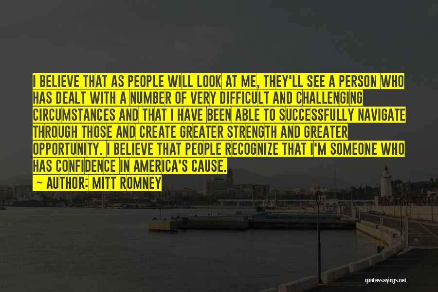 Mitt Romney Quotes: I Believe That As People Will Look At Me, They'll See A Person Who Has Dealt With A Number Of