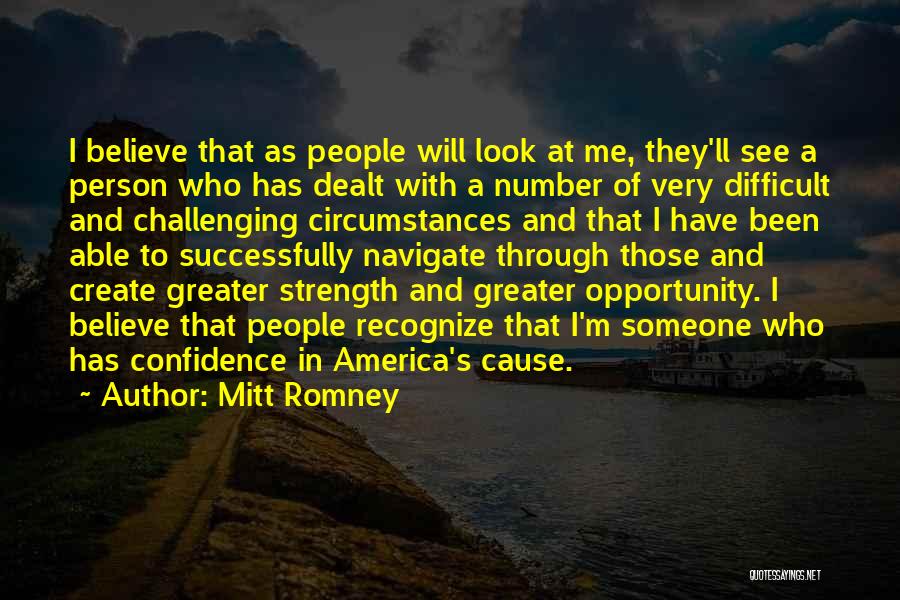 Mitt Romney Quotes: I Believe That As People Will Look At Me, They'll See A Person Who Has Dealt With A Number Of