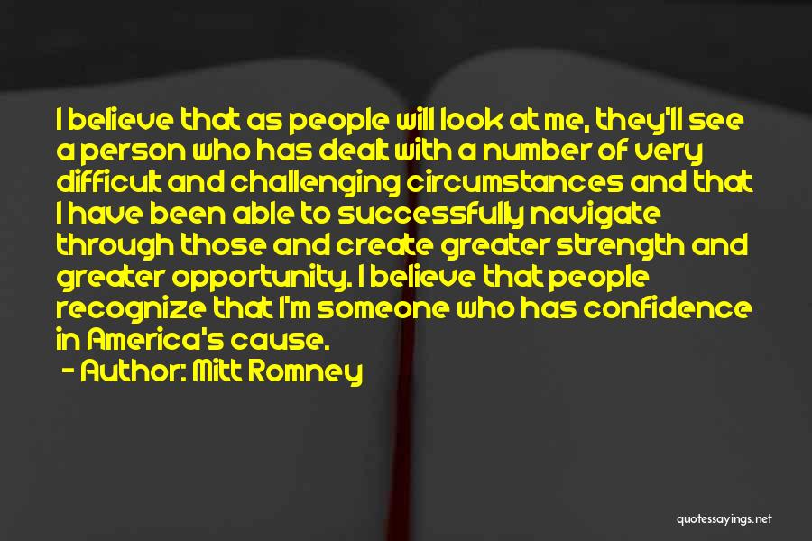 Mitt Romney Quotes: I Believe That As People Will Look At Me, They'll See A Person Who Has Dealt With A Number Of