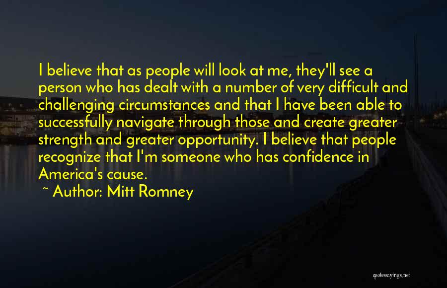 Mitt Romney Quotes: I Believe That As People Will Look At Me, They'll See A Person Who Has Dealt With A Number Of