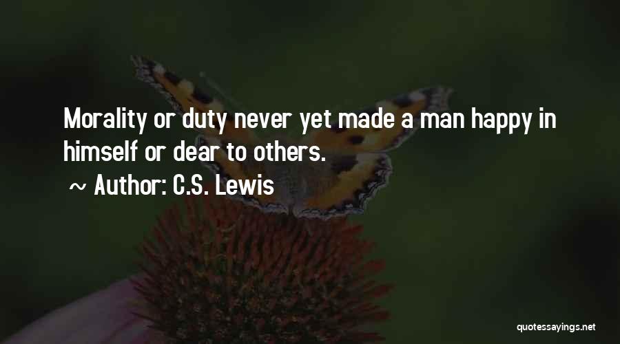 C.S. Lewis Quotes: Morality Or Duty Never Yet Made A Man Happy In Himself Or Dear To Others.