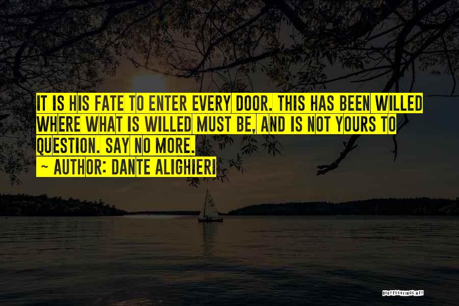 Dante Alighieri Quotes: It Is His Fate To Enter Every Door. This Has Been Willed Where What Is Willed Must Be, And Is