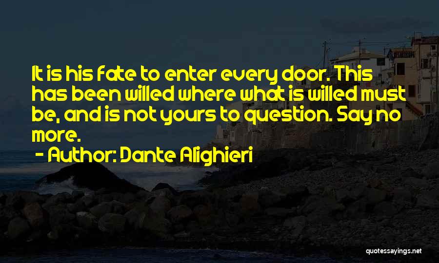 Dante Alighieri Quotes: It Is His Fate To Enter Every Door. This Has Been Willed Where What Is Willed Must Be, And Is