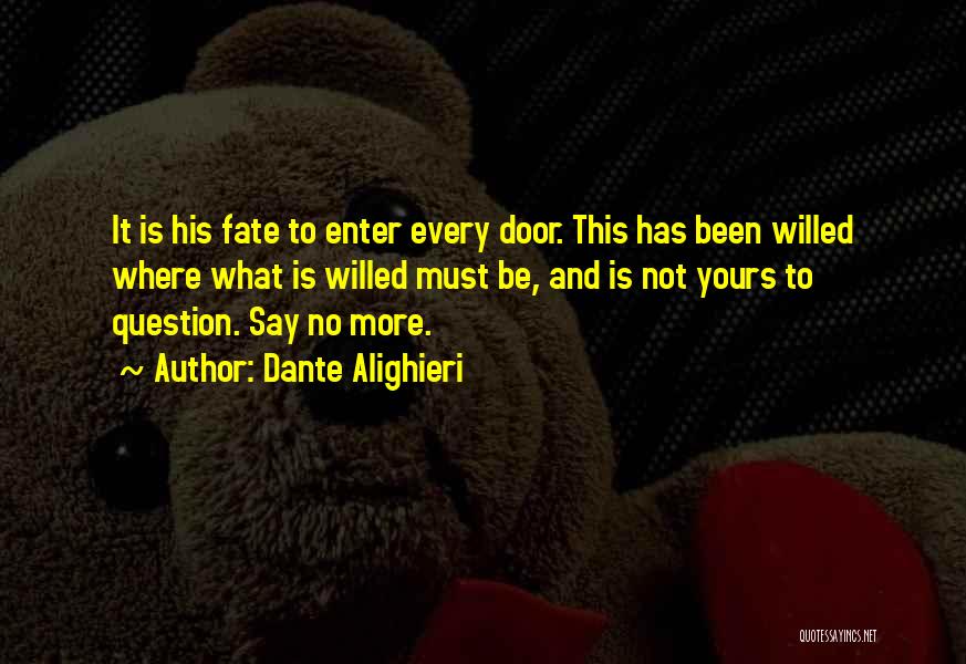 Dante Alighieri Quotes: It Is His Fate To Enter Every Door. This Has Been Willed Where What Is Willed Must Be, And Is