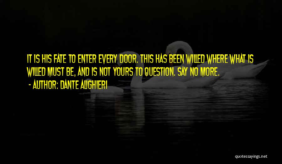 Dante Alighieri Quotes: It Is His Fate To Enter Every Door. This Has Been Willed Where What Is Willed Must Be, And Is