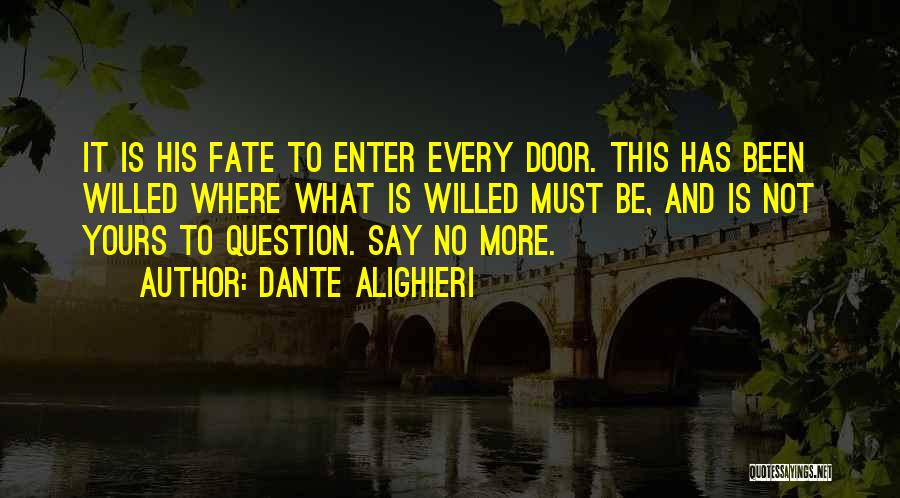 Dante Alighieri Quotes: It Is His Fate To Enter Every Door. This Has Been Willed Where What Is Willed Must Be, And Is