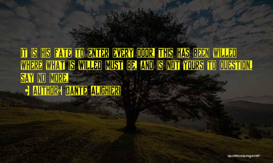 Dante Alighieri Quotes: It Is His Fate To Enter Every Door. This Has Been Willed Where What Is Willed Must Be, And Is