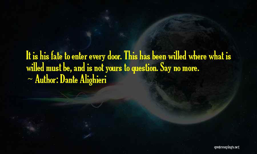 Dante Alighieri Quotes: It Is His Fate To Enter Every Door. This Has Been Willed Where What Is Willed Must Be, And Is