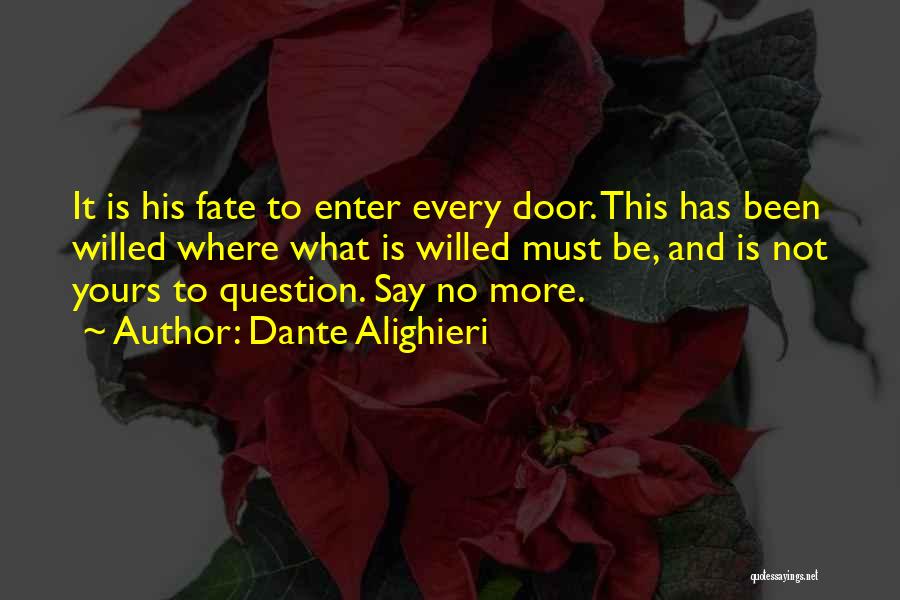 Dante Alighieri Quotes: It Is His Fate To Enter Every Door. This Has Been Willed Where What Is Willed Must Be, And Is