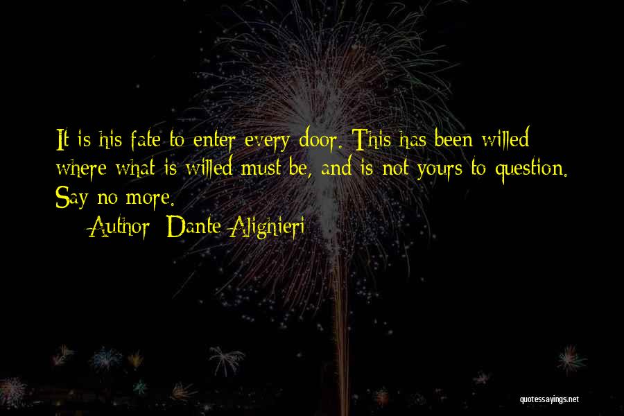 Dante Alighieri Quotes: It Is His Fate To Enter Every Door. This Has Been Willed Where What Is Willed Must Be, And Is