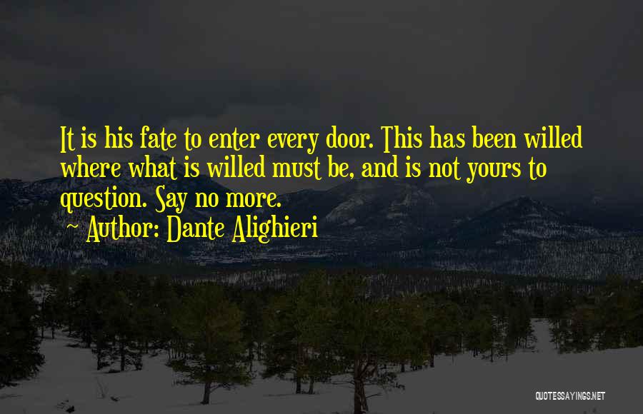 Dante Alighieri Quotes: It Is His Fate To Enter Every Door. This Has Been Willed Where What Is Willed Must Be, And Is