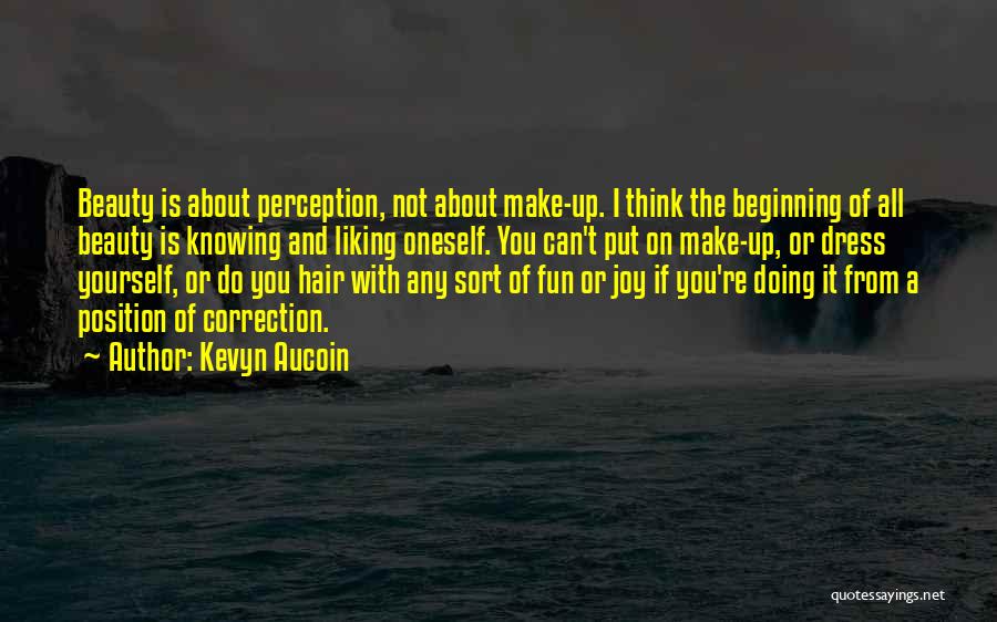Kevyn Aucoin Quotes: Beauty Is About Perception, Not About Make-up. I Think The Beginning Of All Beauty Is Knowing And Liking Oneself. You